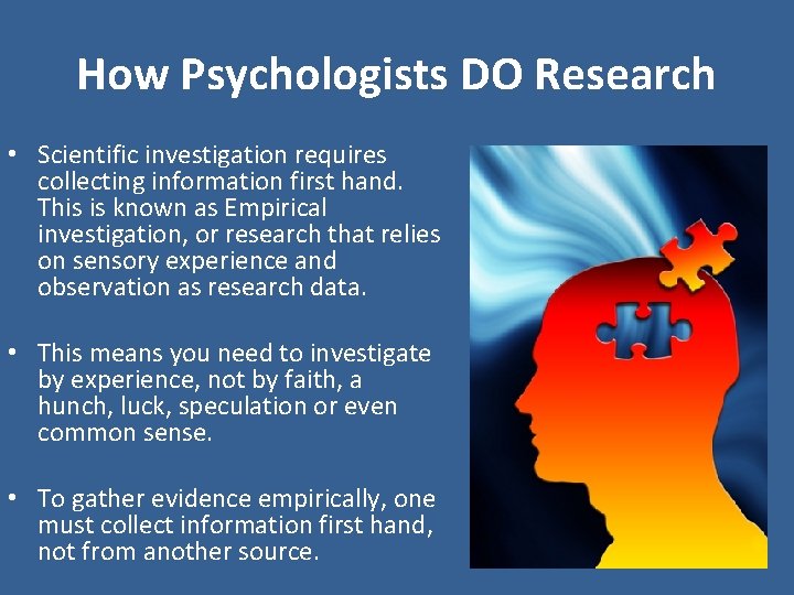 How Psychologists DO Research • Scientific investigation requires collecting information first hand. This is