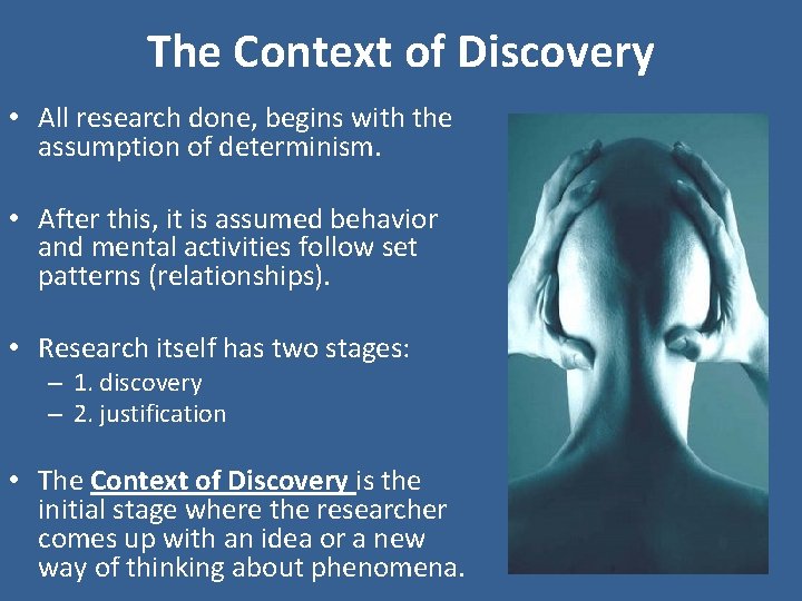 The Context of Discovery • All research done, begins with the assumption of determinism.