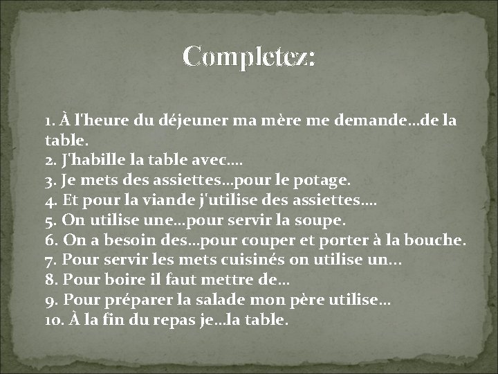 Completez: 1. À l'heure du déjeuner ma mère me demande…de la table. 2. J'habille