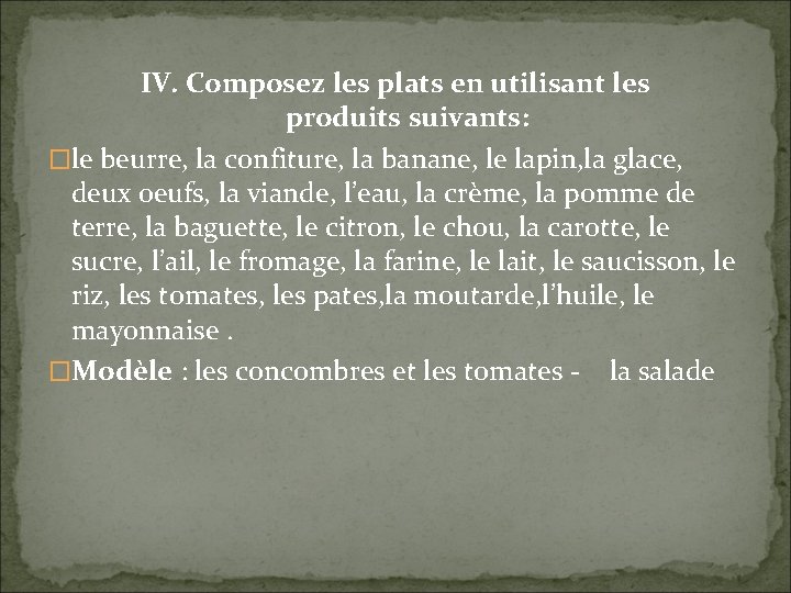 IV. Composez les plats en utilisant les produits suivants: �le beurre, la confiture, la