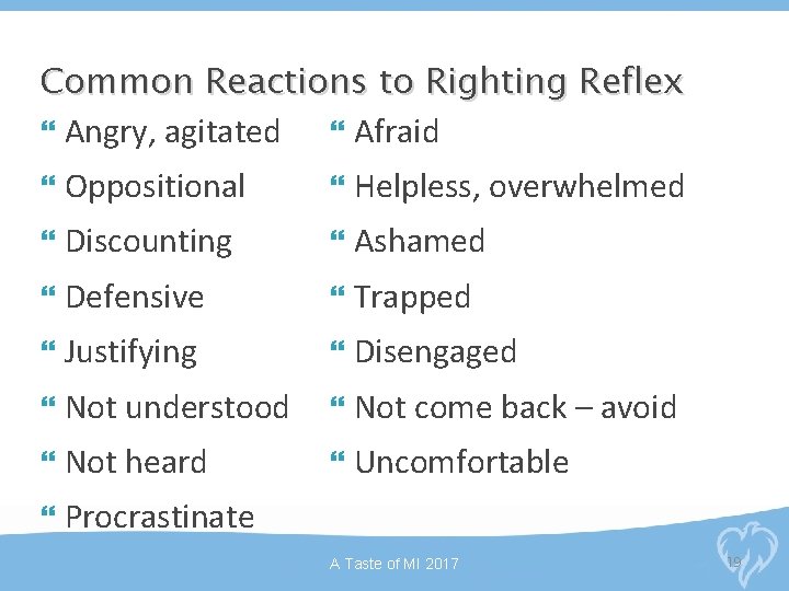 Common Reactions to Righting Reflex Angry, agitated Afraid Oppositional Helpless, overwhelmed Discounting Ashamed Defensive