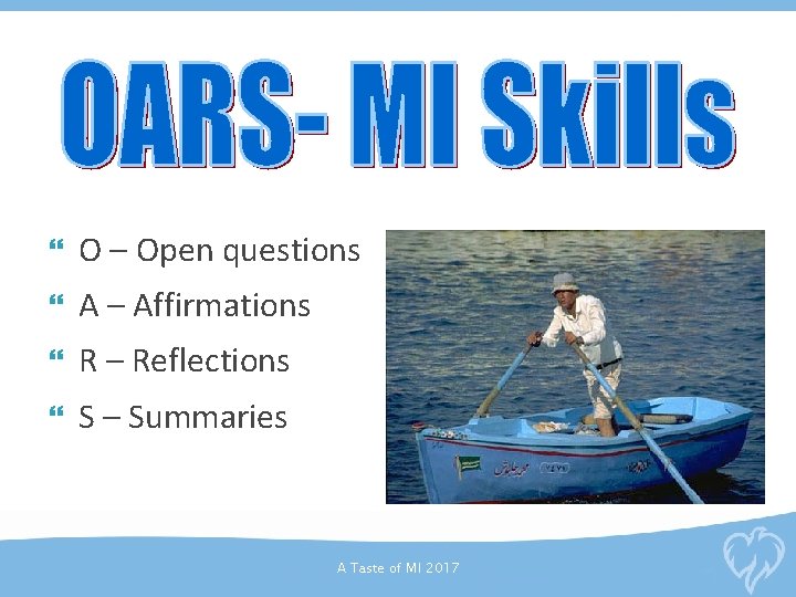  O – Open questions A – Affirmations R – Reflections S – Summaries