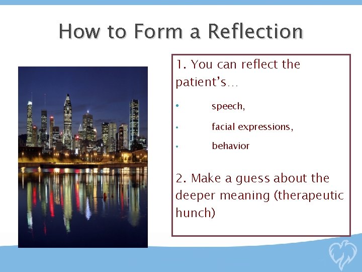 How to Form a Reflection 1. You can reflect the patient’s… • speech, •