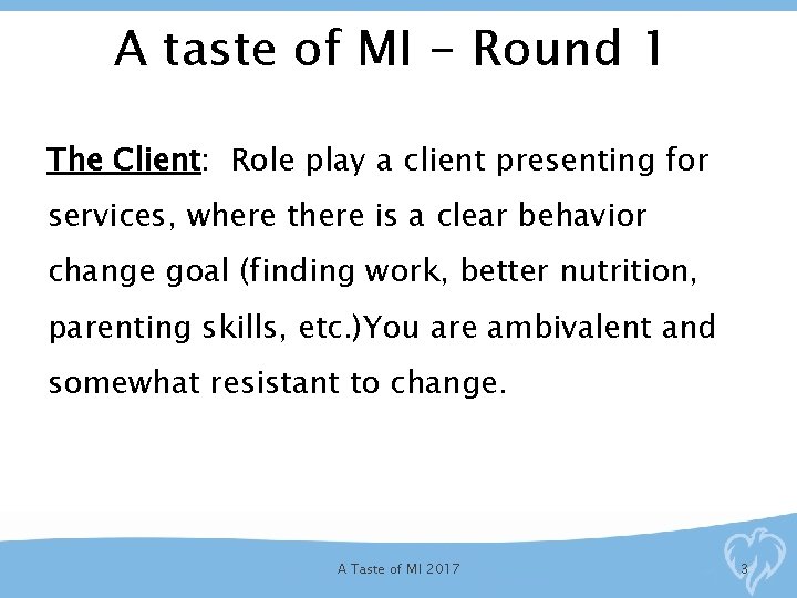 A taste of MI - Round 1 The Client: Role play a client presenting