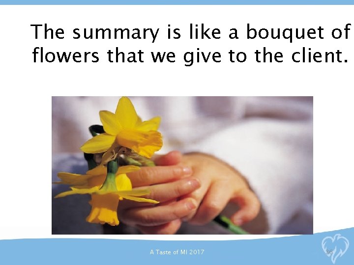 The summary is like a bouquet of flowers that we give to the client.