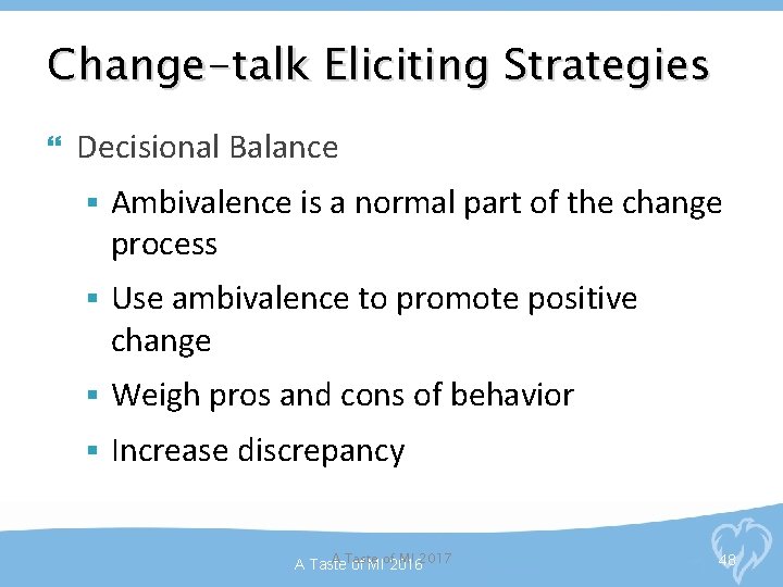 Change-talk Eliciting Strategies Decisional Balance § Ambivalence is a normal part of the change