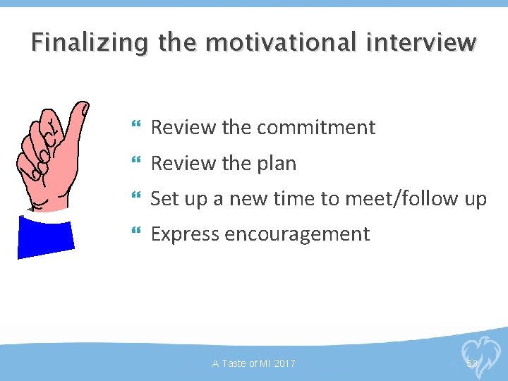 Finalizing the motivational interview Review the commitment Review the plan Set up a new