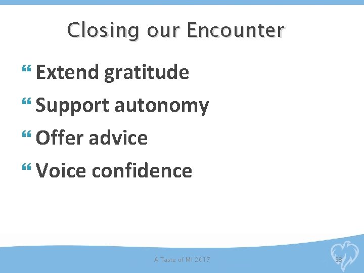 Closing our Encounter Extend gratitude Support autonomy Offer advice Voice confidence A Taste of