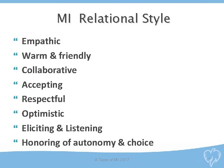 MI Relational Style Empathic Warm & friendly Collaborative Accepting Respectful Optimistic Eliciting & Listening