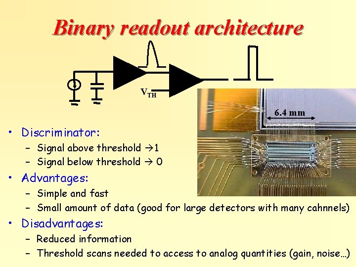 Binary readout architecture VTH 6. 4 mm • Discriminator: – Signal above threshold 1