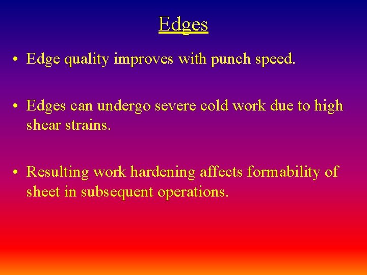 Edges • Edge quality improves with punch speed. • Edges can undergo severe cold