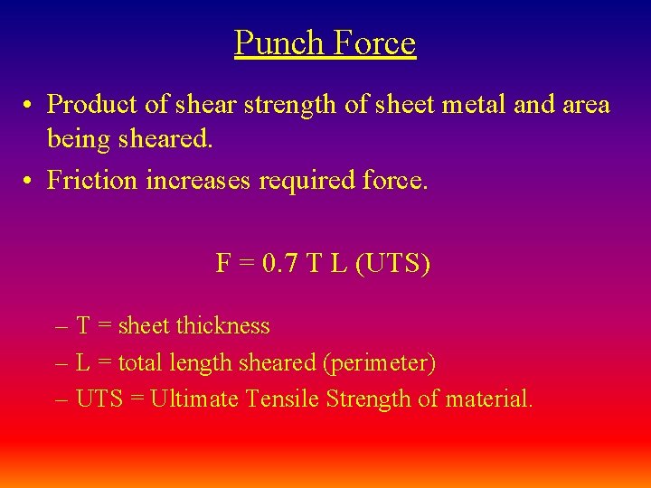 Punch Force • Product of shear strength of sheet metal and area being sheared.