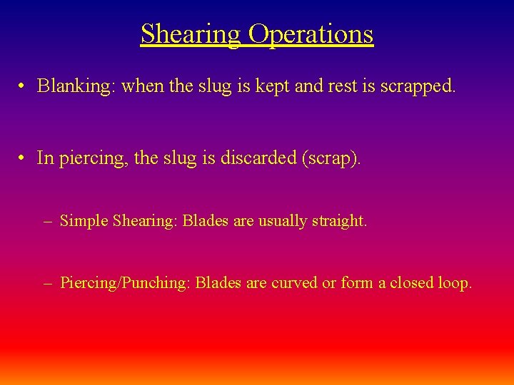 Shearing Operations • Blanking: when the slug is kept and rest is scrapped. •