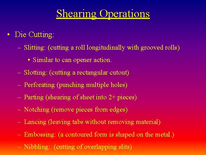 Shearing Operations • Die Cutting: – Slitting: (cutting a roll longitudinally with grooved rolls)