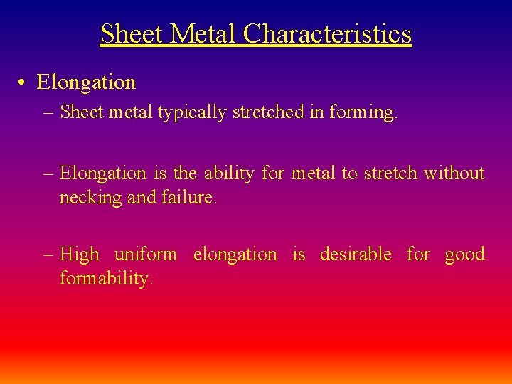 Sheet Metal Characteristics • Elongation – Sheet metal typically stretched in forming. – Elongation