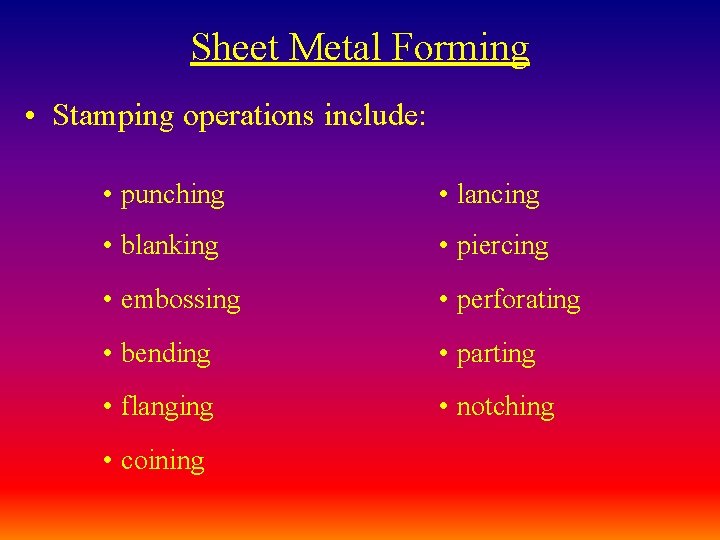 Sheet Metal Forming • Stamping operations include: • punching • lancing • blanking •