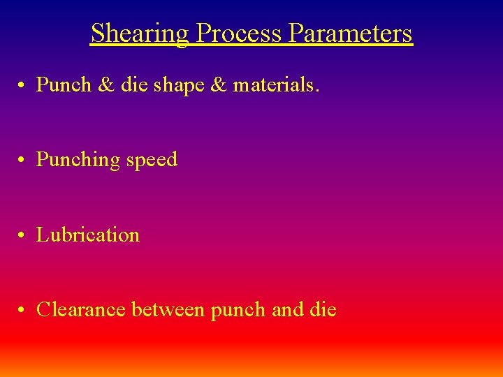 Shearing Process Parameters • Punch & die shape & materials. • Punching speed •