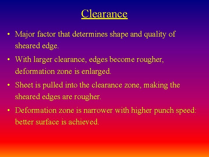 Clearance • Major factor that determines shape and quality of sheared edge. • With