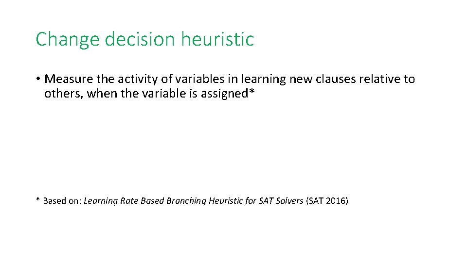 Change decision heuristic • Measure the activity of variables in learning new clauses relative