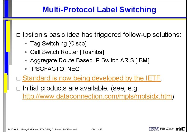 Multi-Protocol Label Switching Ipsilon’s basic idea has triggered follow-up solutions: • • Tag Switching