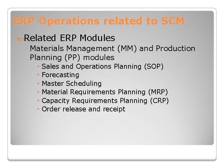 ERP Operations related to SCM Related ERP Modules ◦ Materials Management (MM) and Production