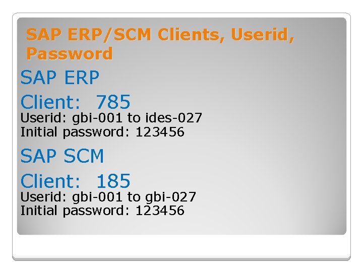 SAP ERP/SCM Clients, Userid, Password SAP ERP Client: 785 Userid: gbi-001 to ides-027 Initial
