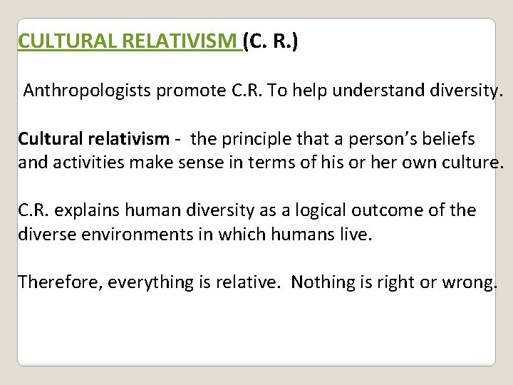 CULTURAL RELATIVISM (C. R. ) Anthropologists promote C. R. To help understand diversity. Cultural