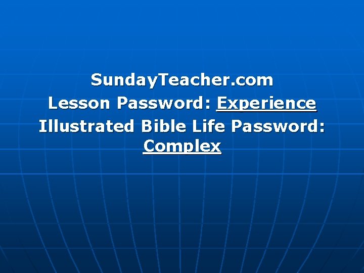 Sunday. Teacher. com Lesson Password: Experience Illustrated Bible Life Password: Complex 
