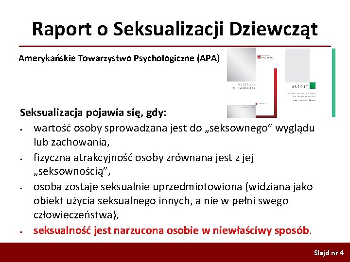 Raport o Seksualizacji Dziewcząt Amerykańskie Towarzystwo Psychologiczne (APA) Seksualizacja pojawia się, gdy: § wartość