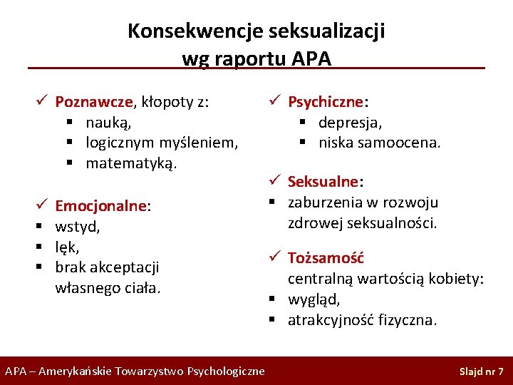 Konsekwencje seksualizacji wg raportu APA ü Poznawcze, kłopoty z: § nauką, § logicznym myśleniem,