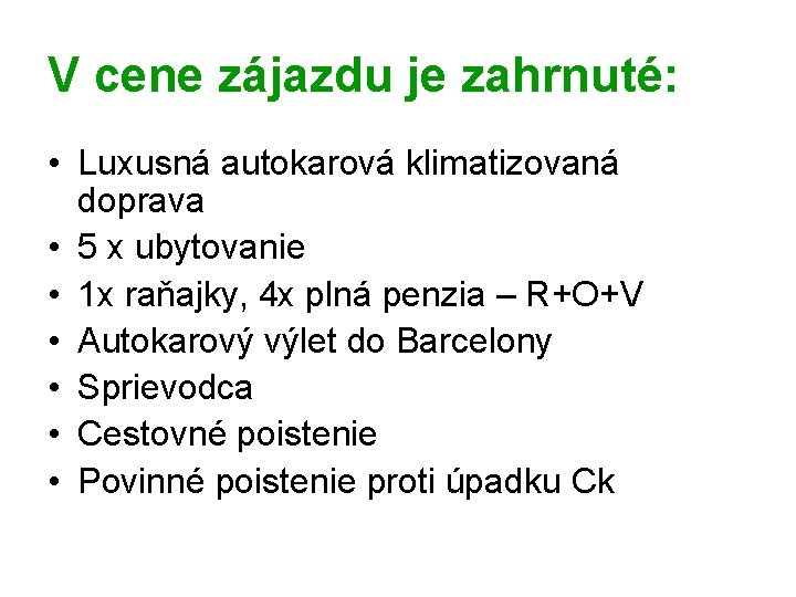 V cene zájazdu je zahrnuté: • Luxusná autokarová klimatizovaná doprava • 5 x ubytovanie