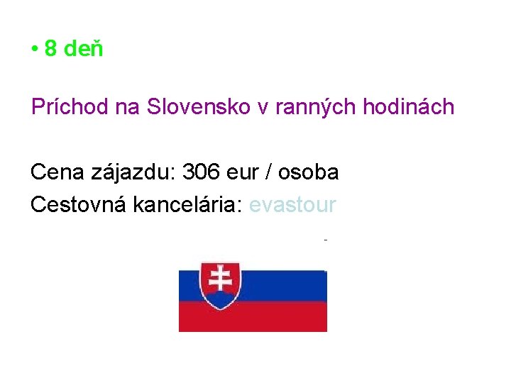  • 8 deň Príchod na Slovensko v ranných hodinách Cena zájazdu: 306 eur