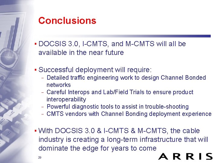 Conclusions ▪ DOCSIS 3. 0, I-CMTS, and M-CMTS will all be available in the