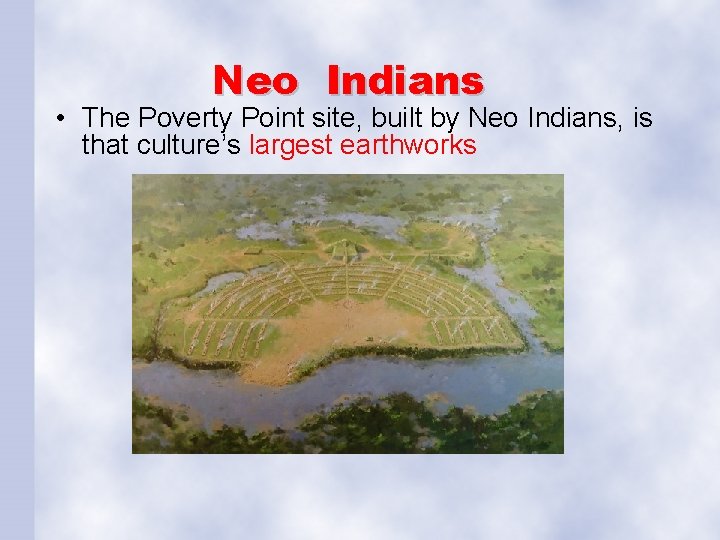 Neo Indians • The Poverty Point site, built by Neo Indians, is that culture’s