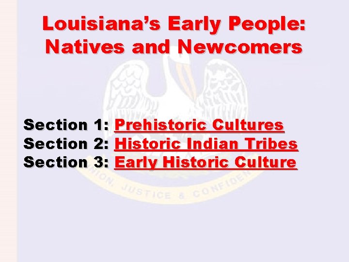 Louisiana’s Early People: Natives and Newcomers Section 1: Prehistoric Cultures Section 2: Historic Indian