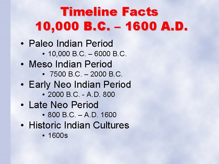 Timeline Facts 10, 000 B. C. – 1600 A. D. • Paleo Indian Period