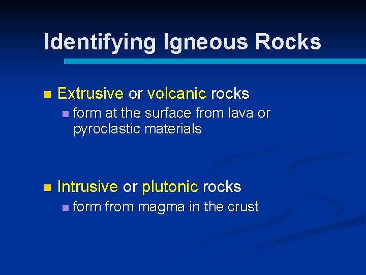 Identifying Igneous Rocks n Extrusive or volcanic rocks n n form at the surface