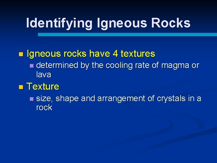 Identifying Igneous Rocks n Igneous rocks have 4 textures n n determined by the