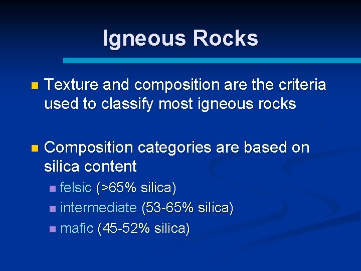 Igneous Rocks n Texture and composition are the criteria used to classify most igneous