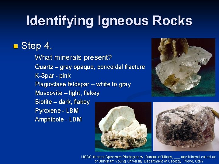 Identifying Igneous Rocks n Step 4. What minerals present? Quartz – gray opaque, concoidal