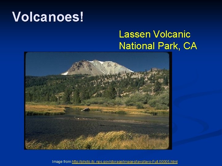 Volcanoes! Lassen Volcanic National Park, CA Image from http: //photo. itc. nps. gov/storage/images/lavo-Full. 00005.