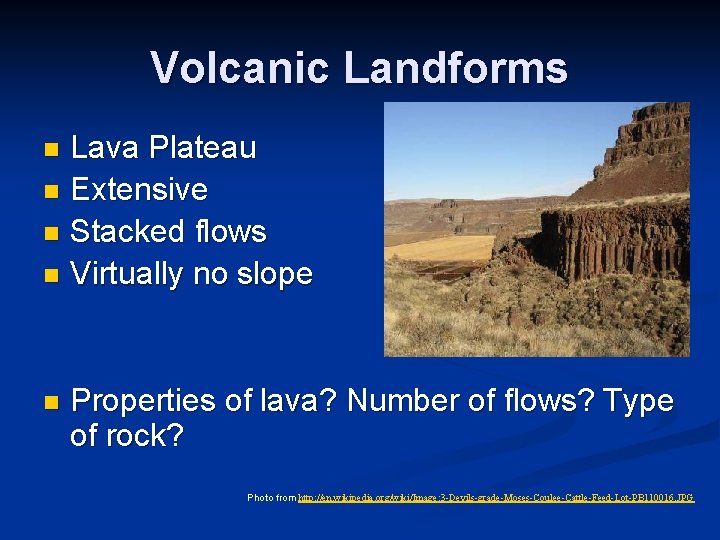 Volcanic Landforms Lava Plateau n Extensive n Stacked flows n Virtually no slope n