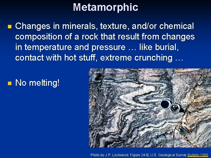 Metamorphic n Changes in minerals, texture, and/or chemical composition of a rock that result