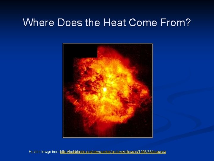 Where Does the Heat Come From? Hubble Image from http: //hubblesite. org/newscenter/archive/releases/1998/38/image/a/ 