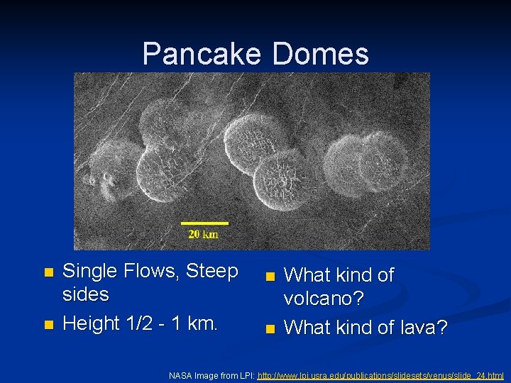 Pancake Domes n n Single Flows, Steep sides Height 1/2 - 1 km. n