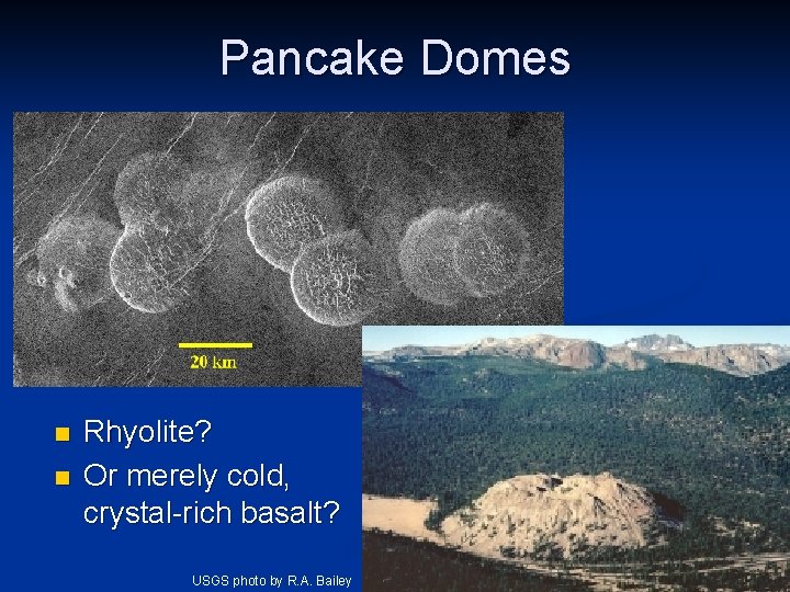 Pancake Domes n n Rhyolite? Or merely cold, crystal-rich basalt? USGS photo by R.
