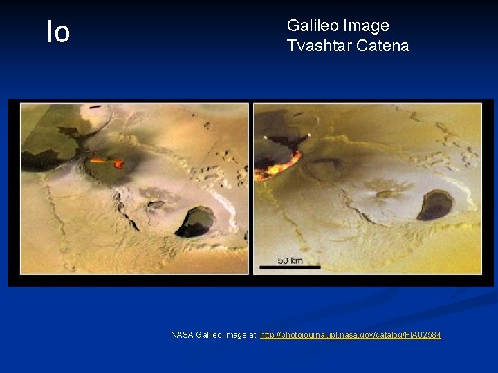 Io Galileo Image Tvashtar Catena NASA Galileo image at: http: //photojournal. jpl. nasa. gov/catalog/PIA