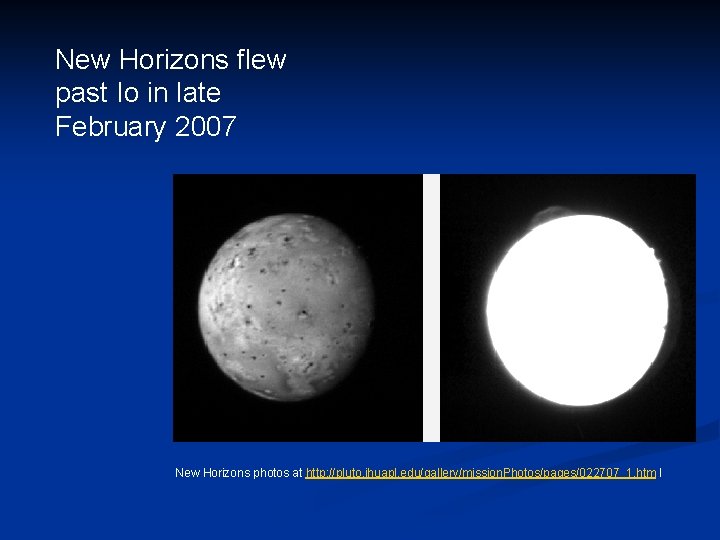 New Horizons flew past Io in late February 2007 New Horizons photos at http: