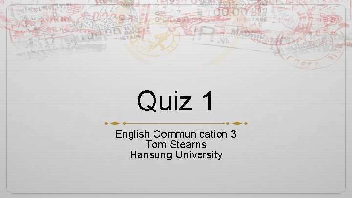 Quiz 1 English Communication 3 Tom Stearns Hansung University 