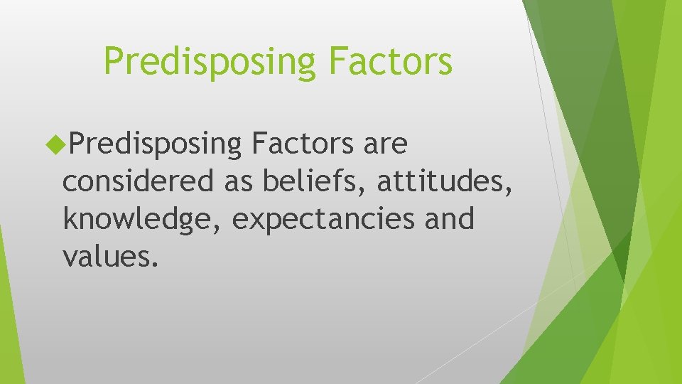 Predisposing Factors are considered as beliefs, attitudes, knowledge, expectancies and values. 